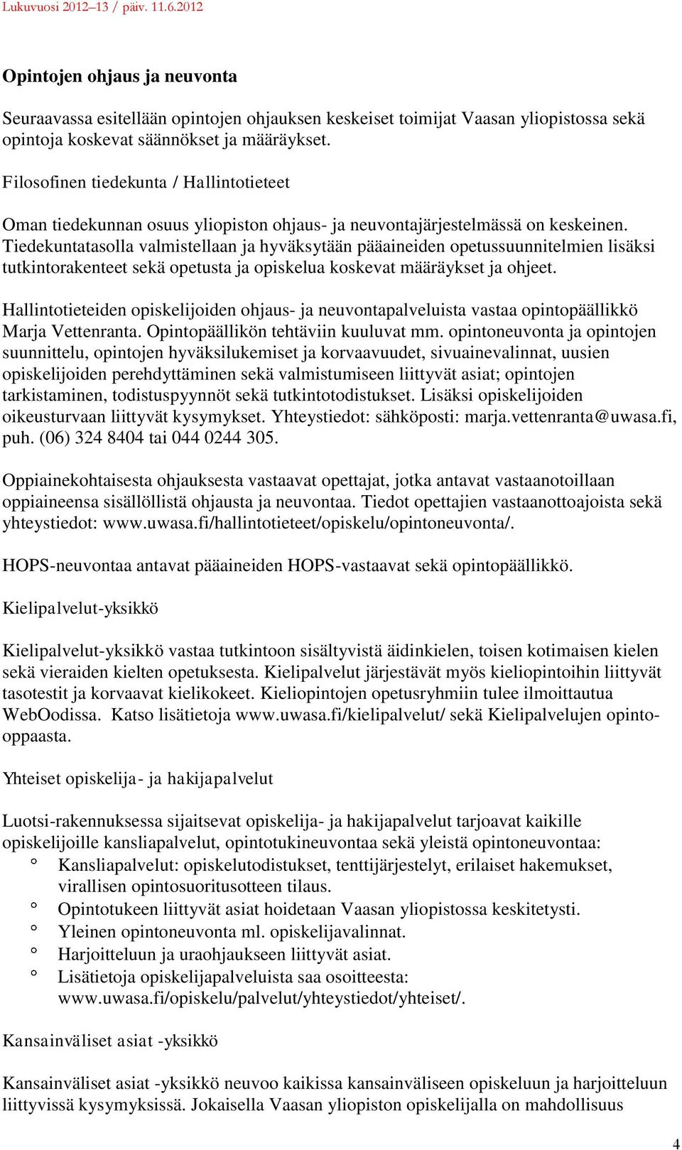 Tiedekuntatasolla valmistellaan ja hyväksytään pääaineiden opetussuunnitelmien lisäksi tutkintorakenteet sekä opetusta ja opiskelua koskevat määräykset ja ohjeet.