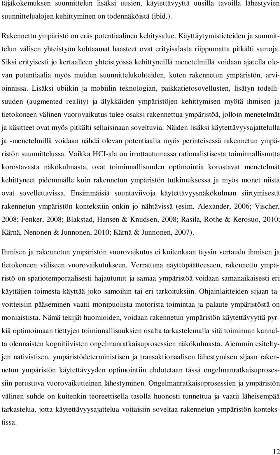 Siksi erityisesti jo kertaalleen yhteistyössä kehittyneillä menetelmillä voidaan ajatella olevan potentiaalia myös muiden suunnittelukohteiden, kuten rakennetun ympäristön, arvioinnissa.