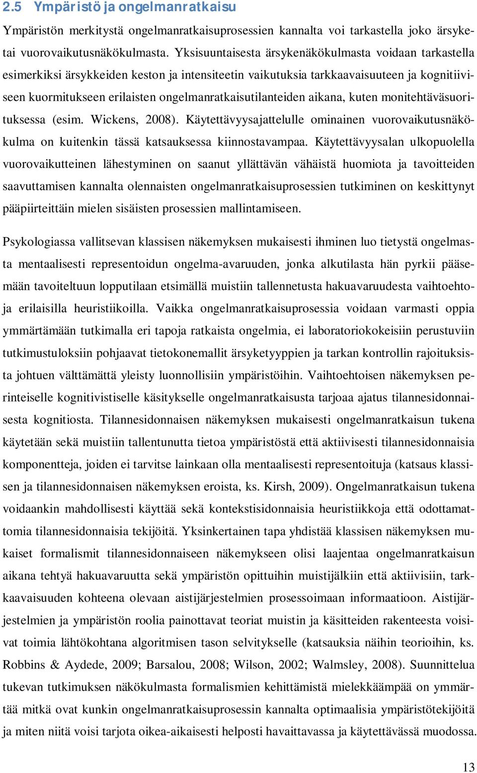 ongelmanratkaisutilanteiden aikana, kuten monitehtäväsuorituksessa (esim. Wickens, 2008). Käytettävyysajattelulle ominainen vuorovaikutusnäkökulma on kuitenkin tässä katsauksessa kiinnostavampaa.