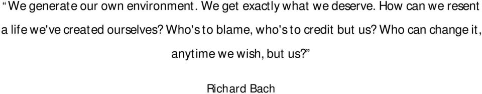 How can we resent a life we've created ourselves?