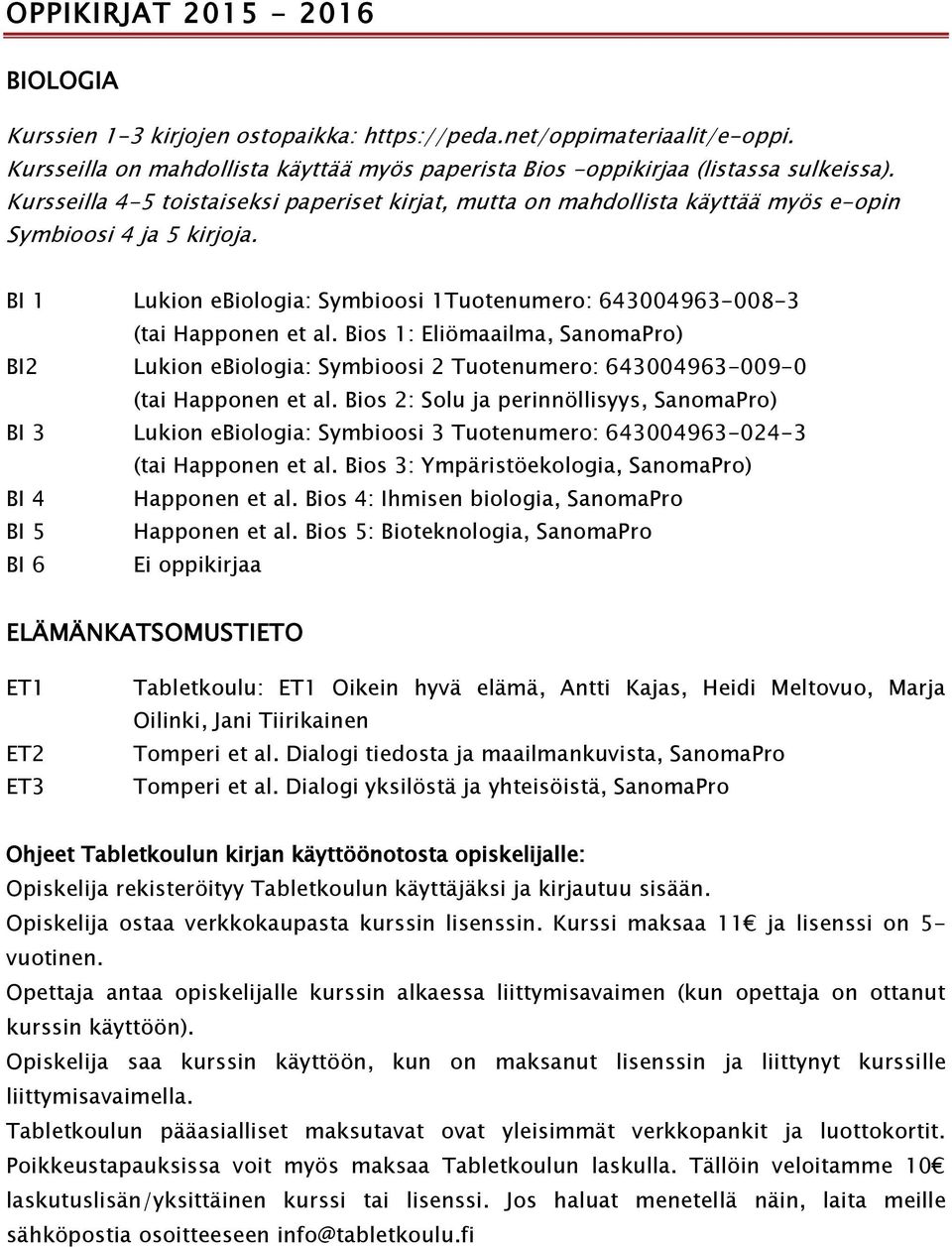 Bios 1: Eliömaailma, ) BI2 Lukion ebiologia: Symbioosi 2 Tuotenumero: 643004963-009-0 (tai Happonen et al.