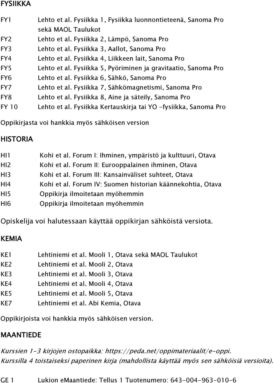 Fysiikka 7, Sähkömagnetismi, Sanoma Pro Lehto et al. Fysiikka 8, Aine ja säteily, Sanoma Pro Lehto et al.