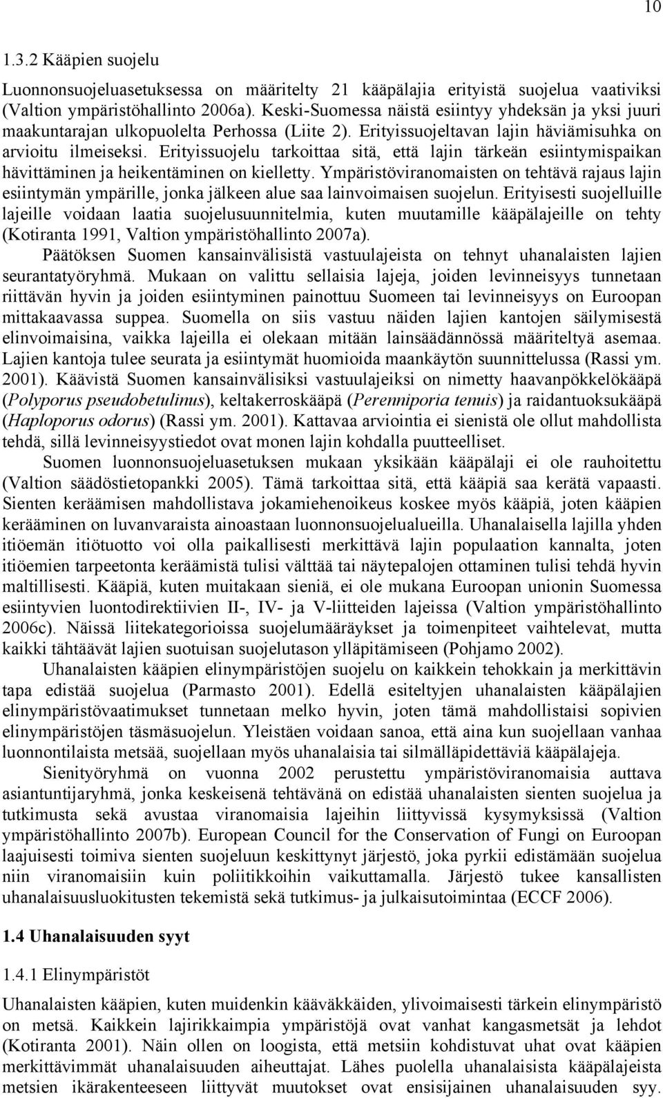 Erityissuojelu tarkoittaa sitä, että lajin tärkeän esiintymispaikan hävittäminen ja heikentäminen on kielletty.