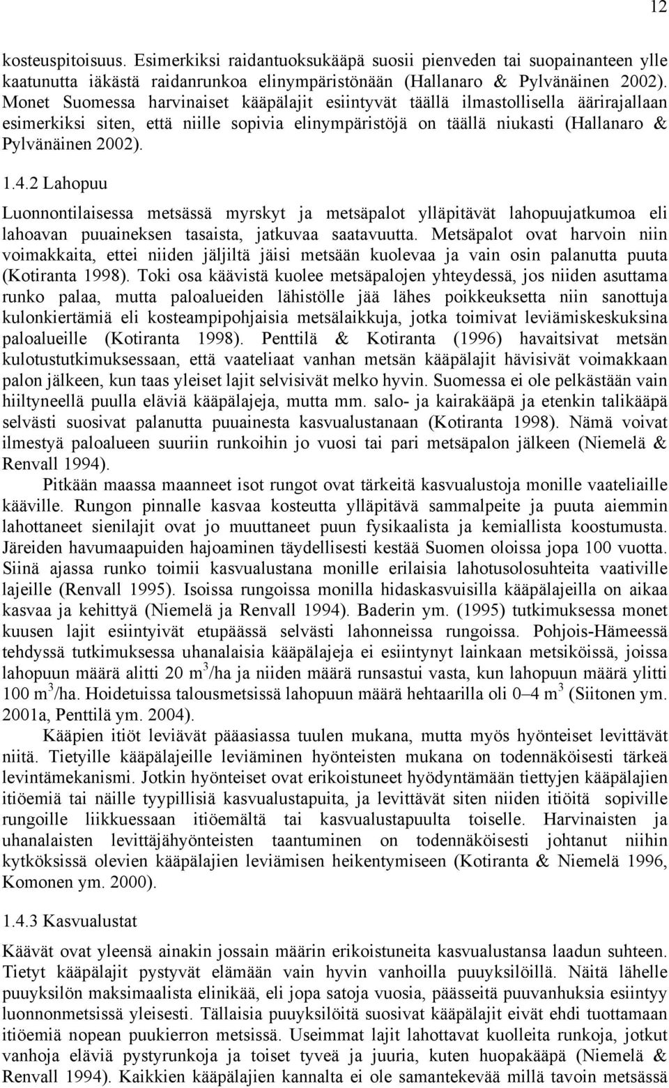 2 Lahopuu Luonnontilaisessa metsässä myrskyt ja metsäpalot ylläpitävät lahopuujatkumoa eli lahoavan puuaineksen tasaista, jatkuvaa saatavuutta.