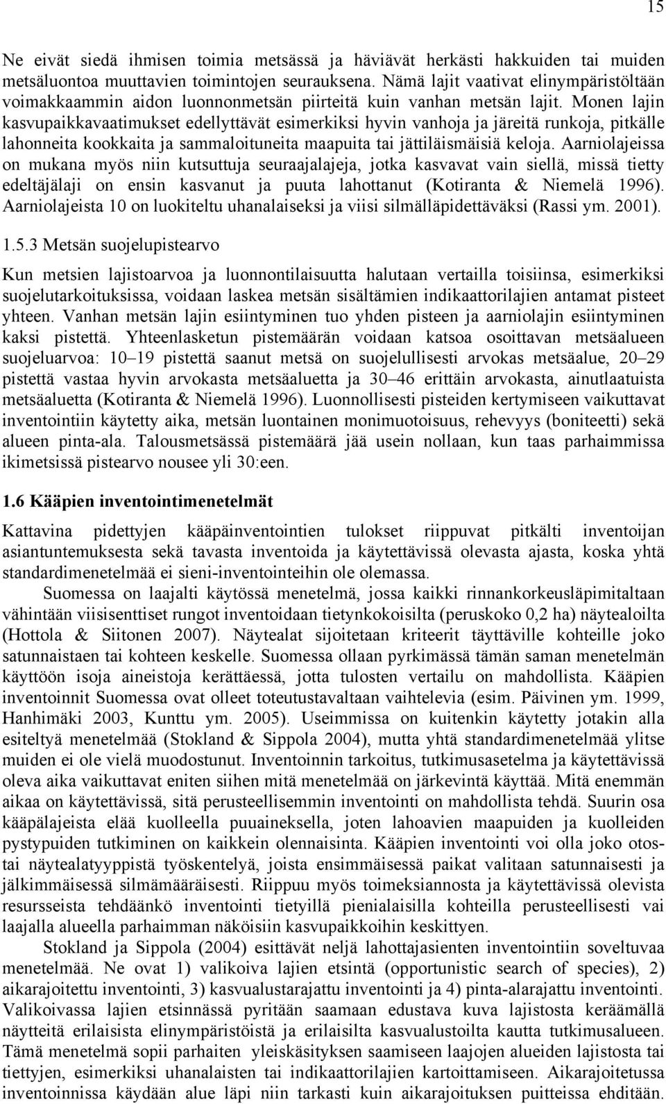 Monen lajin kasvupaikkavaatimukset edellyttävät esimerkiksi hyvin vanhoja ja järeitä runkoja, pitkälle lahonneita kookkaita ja sammaloituneita maapuita tai jättiläismäisiä keloja.