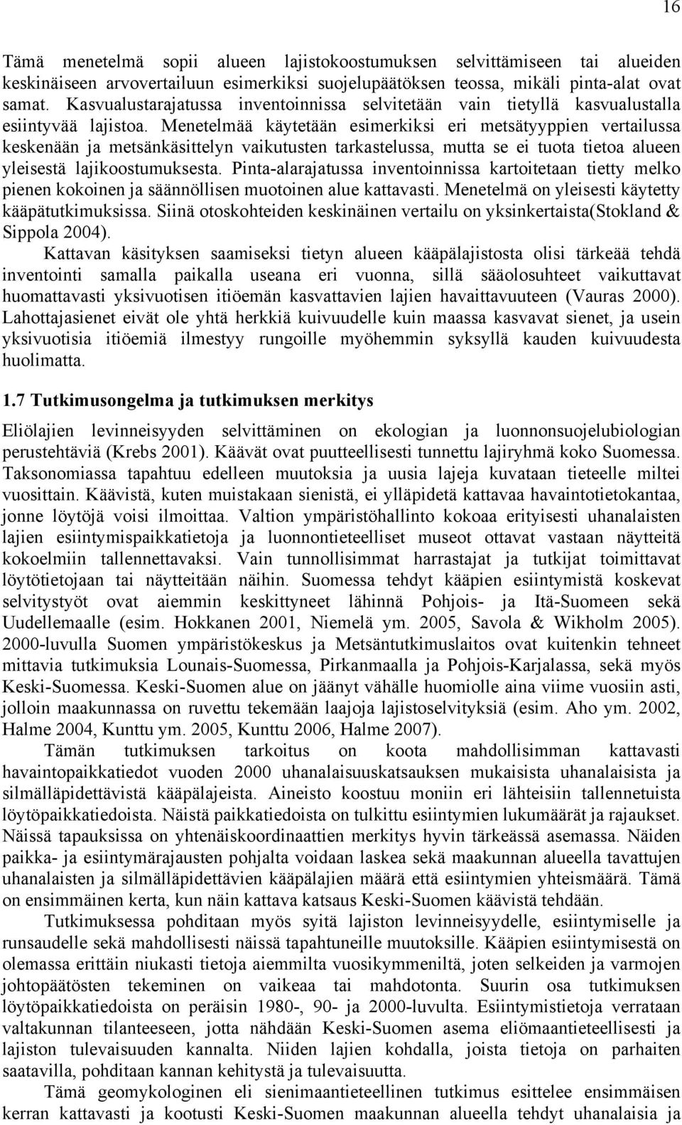 Menetelmää käytetään esimerkiksi eri metsätyyppien vertailussa keskenään ja metsänkäsittelyn vaikutusten tarkastelussa, mutta se ei tuota tietoa alueen yleisestä lajikoostumuksesta.