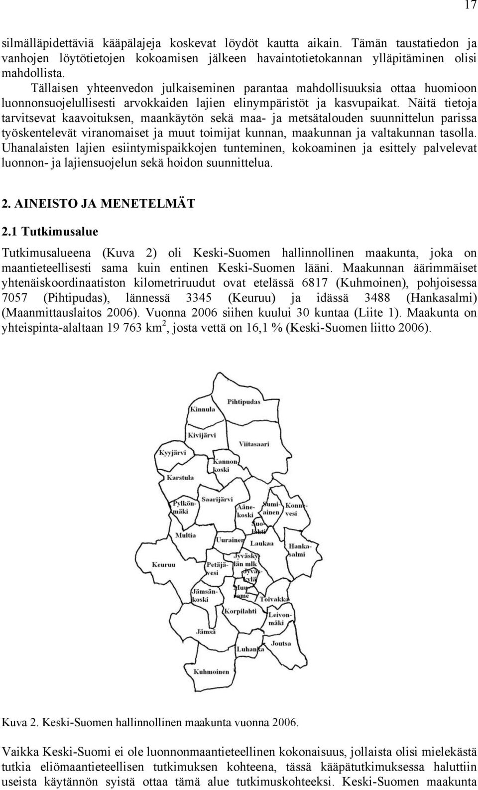 Näitä tietoja tarvitsevat kaavoituksen, maankäytön sekä maa- ja metsätalouden suunnittelun parissa työskentelevät viranomaiset ja muut toimijat kunnan, maakunnan ja valtakunnan tasolla.