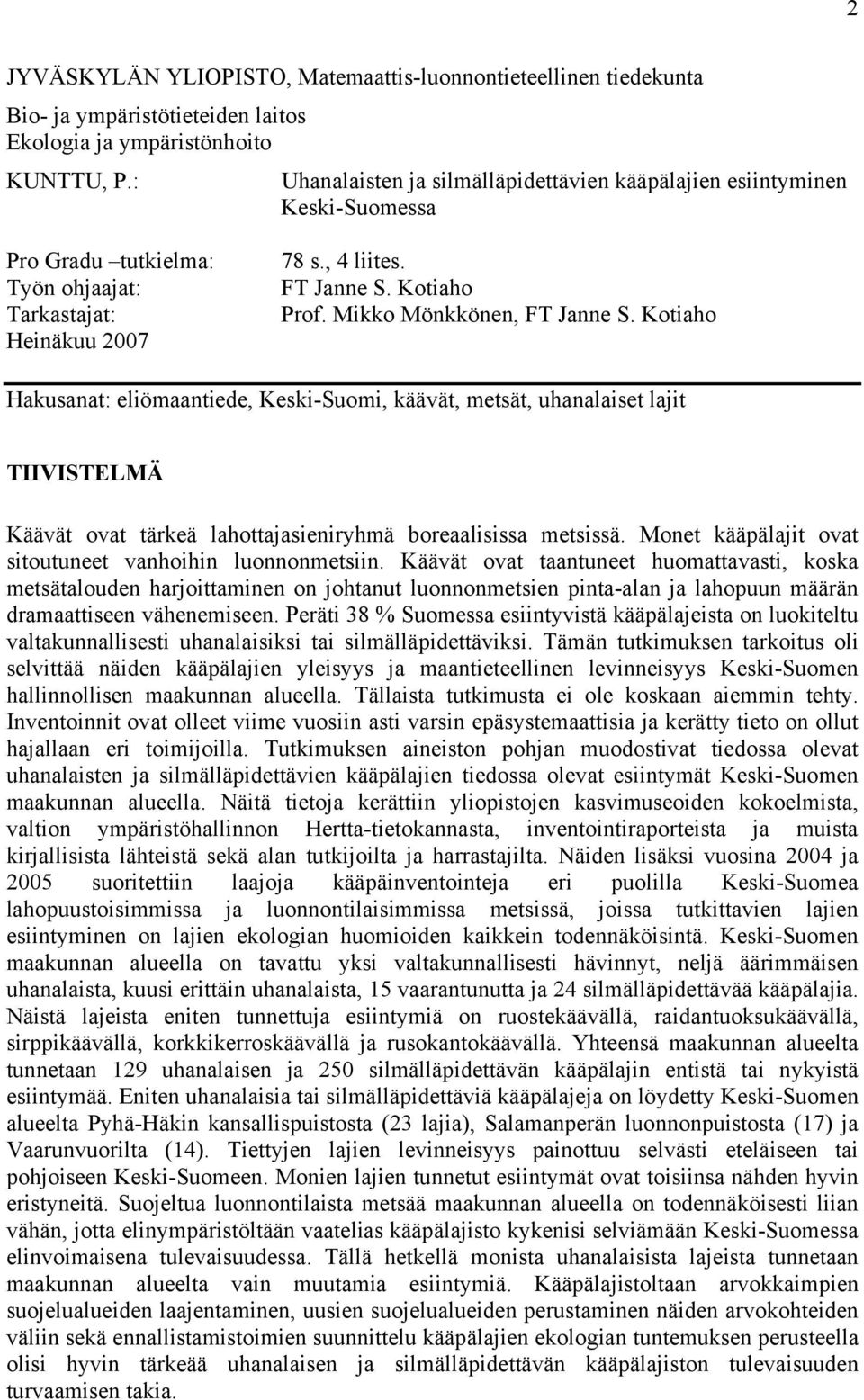 Mikko Mönkkönen, FT Janne S. Kotiaho Hakusanat: eliömaantiede, Keski-Suomi, käävät, metsät, uhanalaiset lajit TIIVISTELMÄ Käävät ovat tärkeä lahottajasieniryhmä boreaalisissa metsissä.