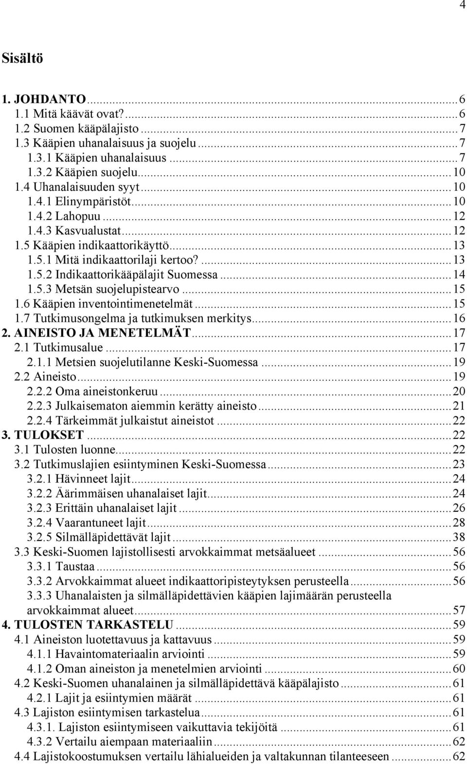 ..14 1.5.3 Metsän suojelupistearvo...15 1.6 Kääpien inventointimenetelmät...15 1.7 Tutkimusongelma ja tutkimuksen merkitys...16 2. AINEISTO JA MENETELMÄT...17 2.1 Tutkimusalue...17 2.1.1 Metsien suojelutilanne Keski-Suomessa.