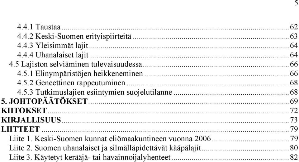 JOHTOPÄÄTÖKSET...69 KIITOKSET...72 KIRJALLISUUS...73 LIITTEET...79 Liite 1. Keski-Suomen kunnat eliömaakuntineen vuonna 2006...79 Liite 2.