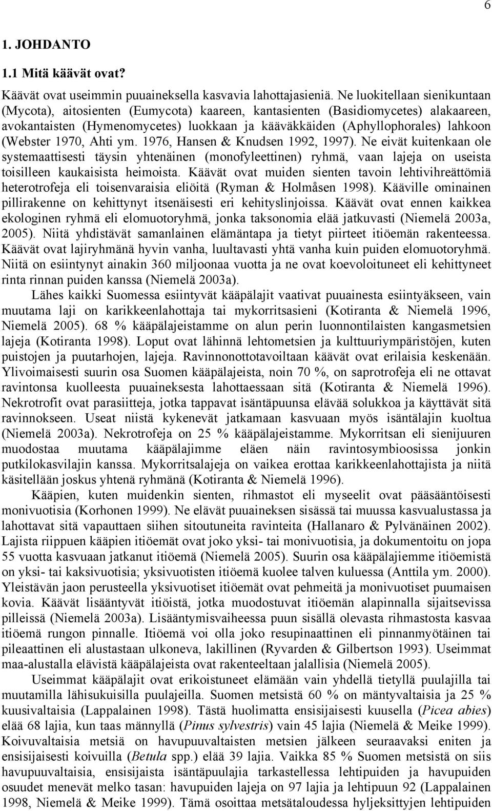 (Webster 1970, Ahti ym. 1976, Hansen & Knudsen 1992, 1997). Ne eivät kuitenkaan ole systemaattisesti täysin yhtenäinen (monofyleettinen) ryhmä, vaan lajeja on useista toisilleen kaukaisista heimoista.