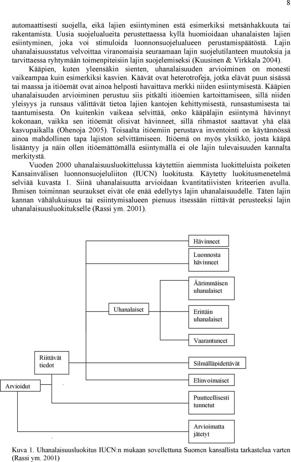 Lajin uhanalaisuusstatus velvoittaa viranomaisia seuraamaan lajin suojelutilanteen muutoksia ja tarvittaessa ryhtymään toimenpiteisiin lajin suojelemiseksi (Kuusinen & Virkkala 2004).