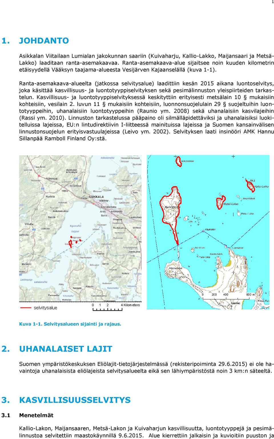 kasvillisuus- ja luontotyyppiselvityksen sekä pesimälinnuston yleispiirteiden tarkastelun Kasvillisuus- ja luontotyyppiselvityksessä keskityttiin erityisesti metsälain 10 mukaisiin kohteisiin,