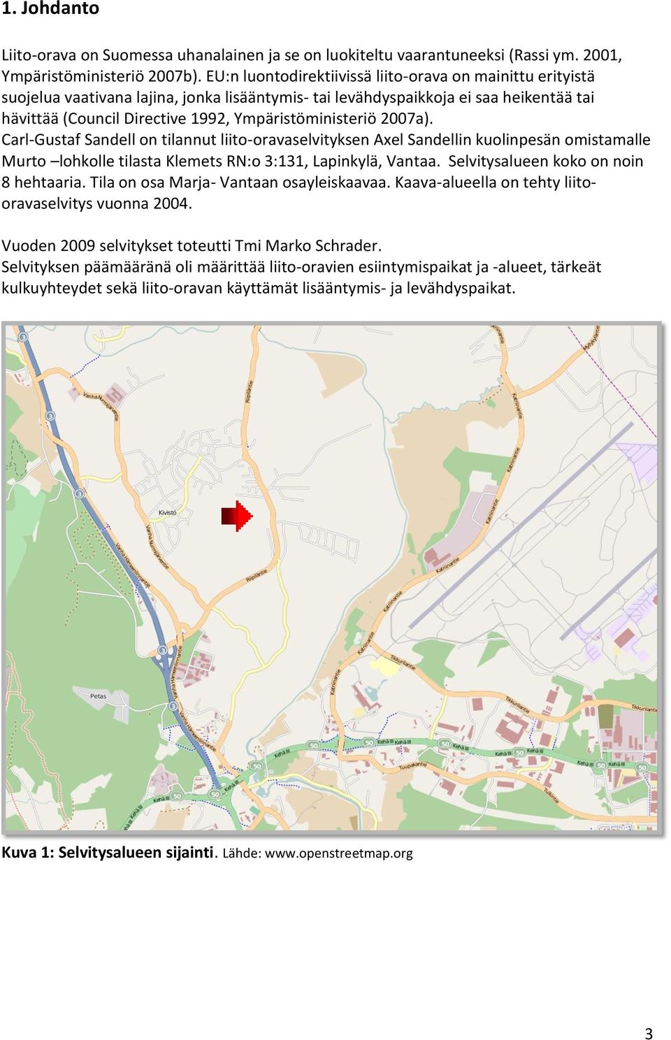 Ympäristöministeriö 2007a). Carl-Gustaf Sandell on tilannut liito-oravaselvityksen Axel Sandellin kuolinpesän omistamalle Murto lohkolle tilasta Klemets RN:o 3:131, Lapinkylä, Vantaa.