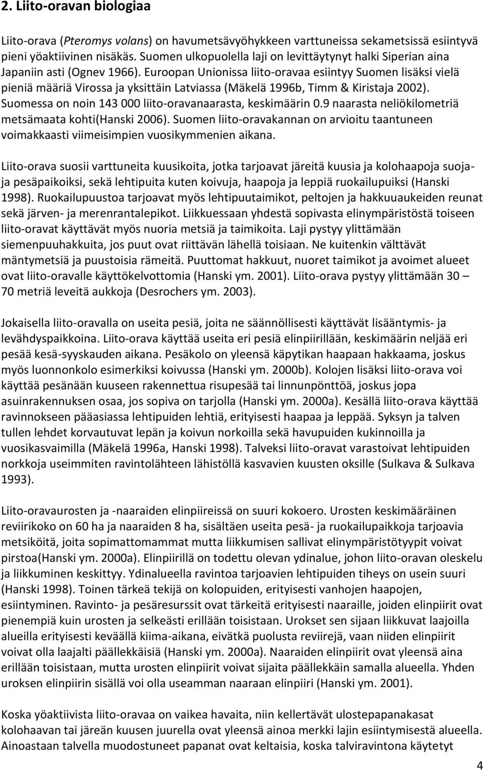 Euroopan Unionissa liito-oravaa esiintyy Suomen lisäksi vielä pieniä määriä Virossa ja yksittäin Latviassa (Mäkelä 1996b, Timm & Kiristaja 2002).