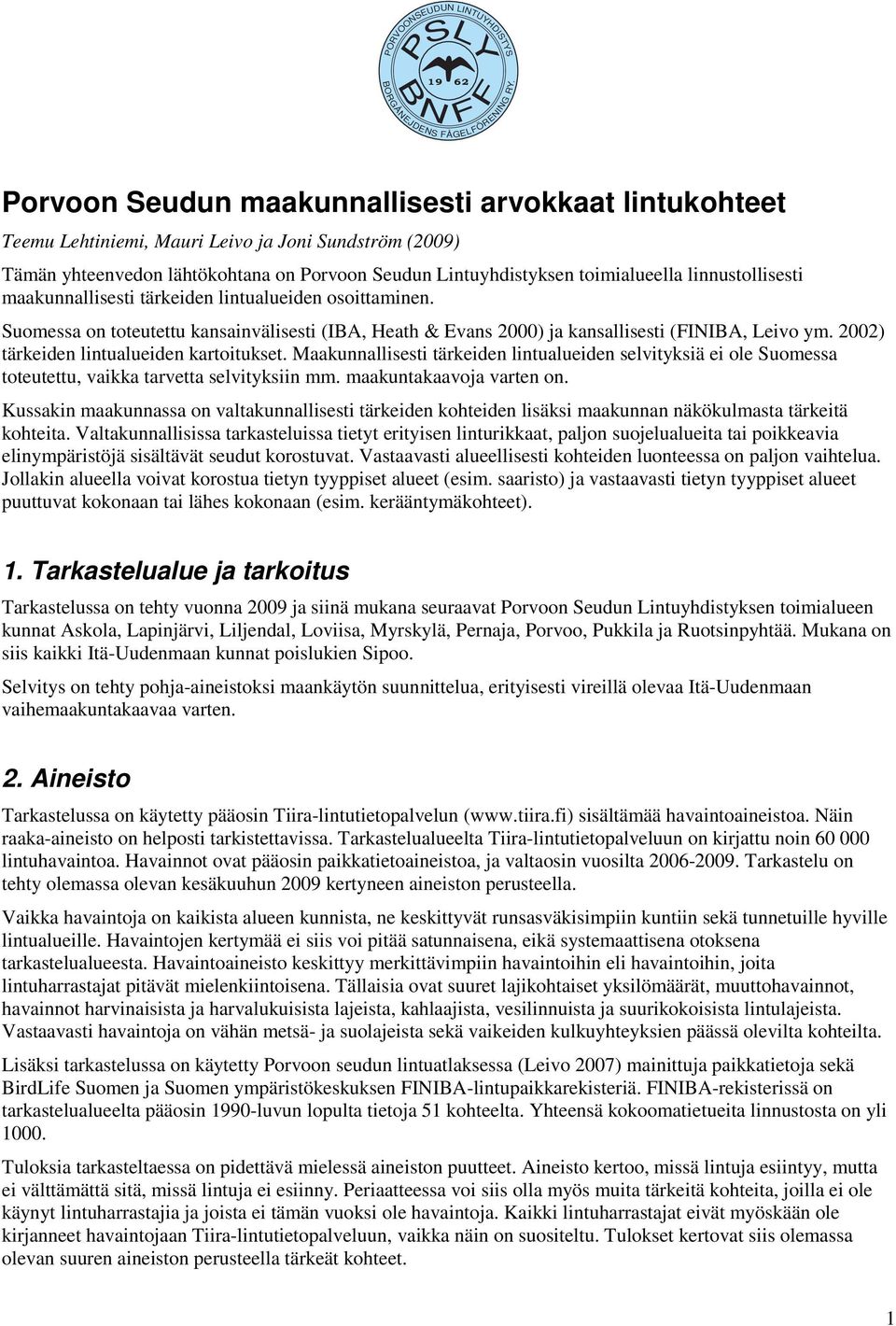 linnustollisesti maakunnallisesti tärkeiden lintualueiden osoittaminen. Suomessa on toteutettu kansainvälisesti (IBA, Heath & Evans 2000) ja kansallisesti (FINIBA, Leivo ym.