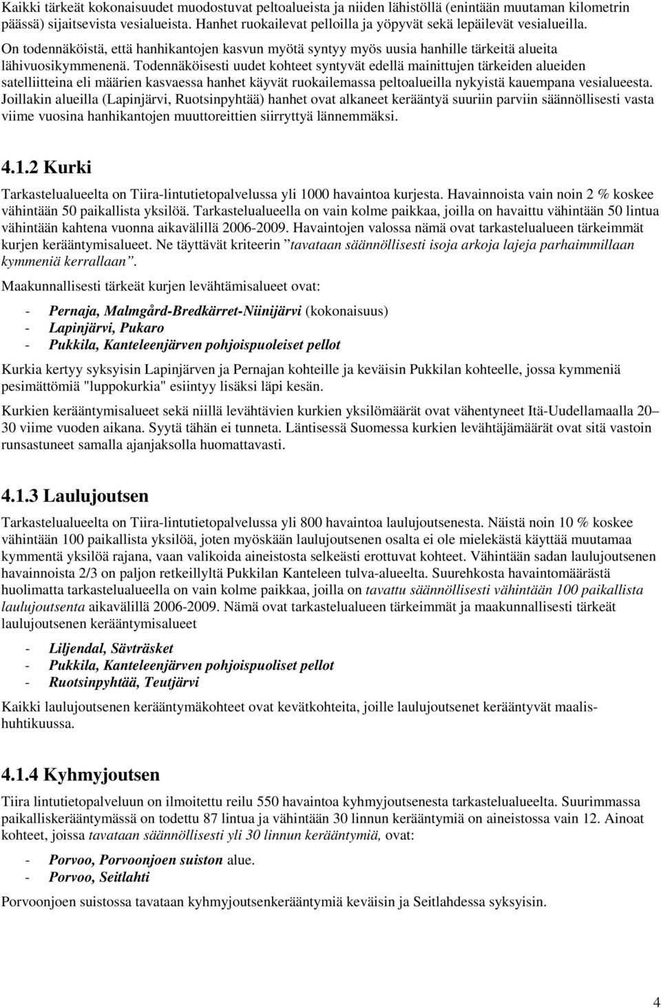 Todennäköisesti uudet kohteet syntyvät edellä mainittujen tärkeiden alueiden satelliitteina eli määrien kasvaessa hanhet käyvät ruokailemassa peltoalueilla nykyistä kauempana vesialueesta.