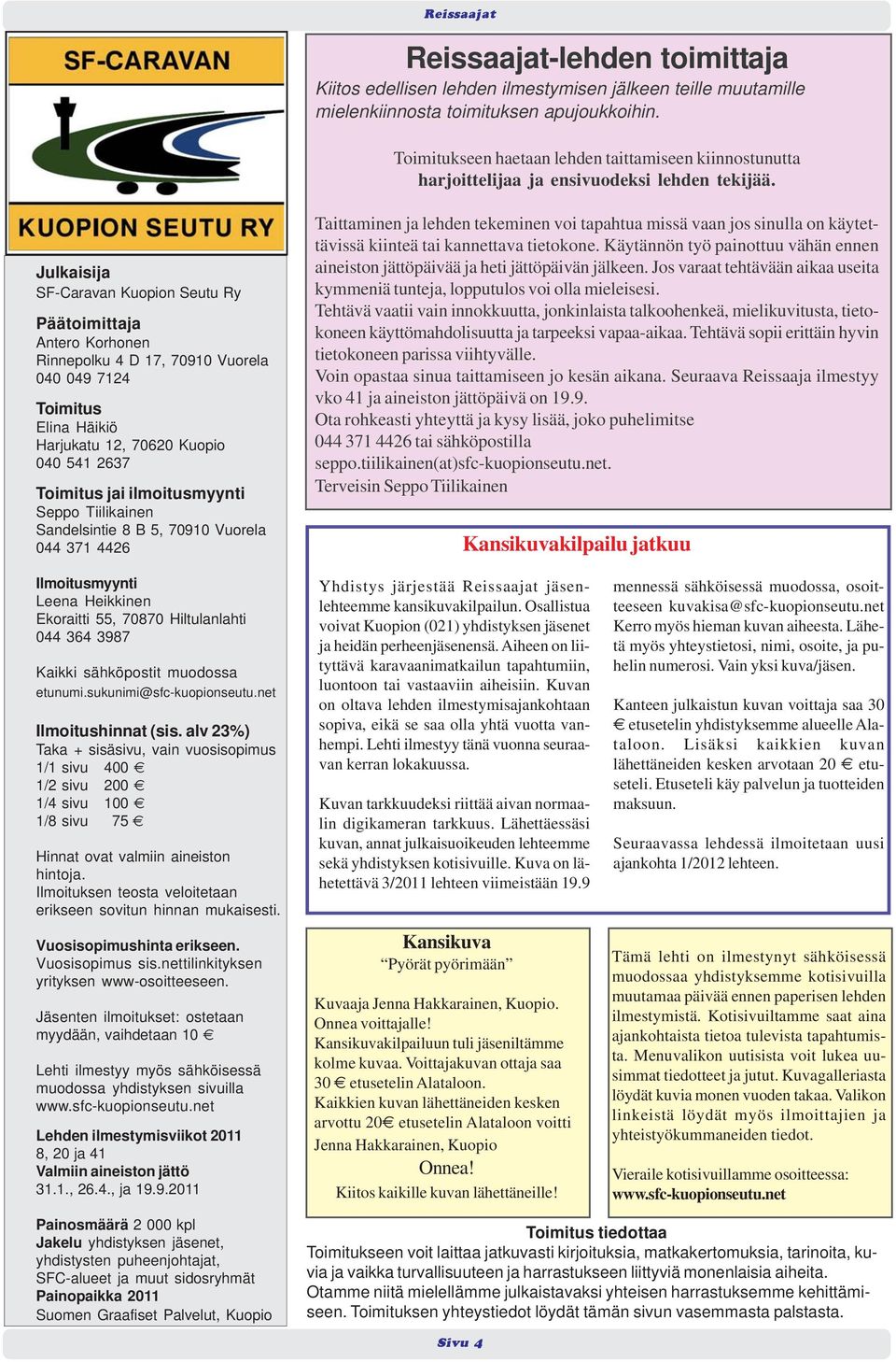 Julkaisija SF-Caravan Kuopion Seutu Ry Päätoimittaja Antero Korhonen Rinnepolku 4 D 17, 70910 Vuorela 040 049 7124 Toimitus Elina Häikiö Harjukatu 12, 70620 Kuopio 040 541 2637 Toimitus jai