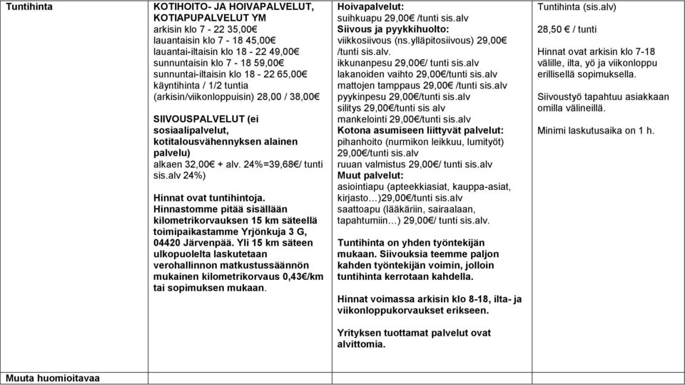 alv 24%) Hinnat ovat tuntihintoja. Hinnastomme pitää sisällään kilometrikorvauksen 15 km säteellä toimipaikastamme Yrjönkuja 3 G, 04420 Järvenpää.