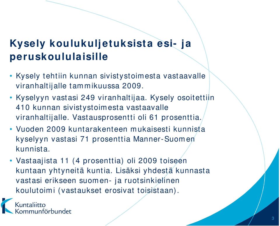 Vastausprosentti oli 61 prosenttia. Vuoden 2009 kuntarakenteen mukaisesti kunnista kyselyyn vastasi 71 prosenttia Manner-Suomen kunnista.