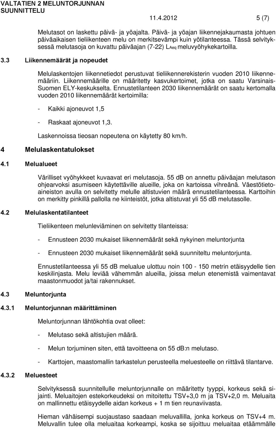 3 Liikennemäärät ja nopeudet Melulaskentojen liikennetiedot perustuvat tieliikennerekisterin vuoden 2010 liikennemääriin.