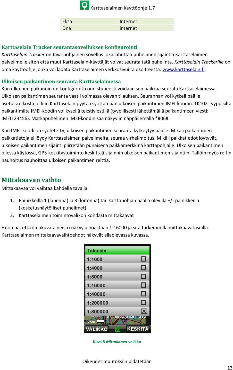 Ulkoisen paikantimen seuranta Karttaselaimessa Kun ulkoinen paikannin on konfiguroitu onnistuneesti voidaan sen paikkaa seurata Karttaselaimessa.