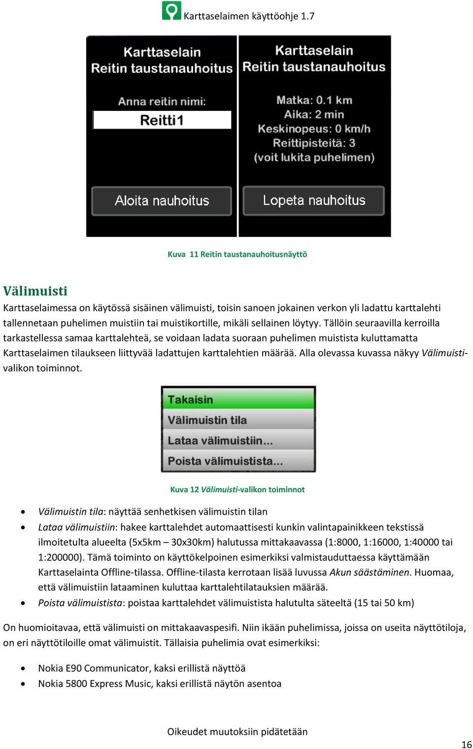 Tällöin seuraavilla kerroilla tarkastellessa samaa karttalehteä, se voidaan ladata suoraan puhelimen muistista kuluttamatta Karttaselaimen tilaukseen liittyvää ladattujen karttalehtien määrää.