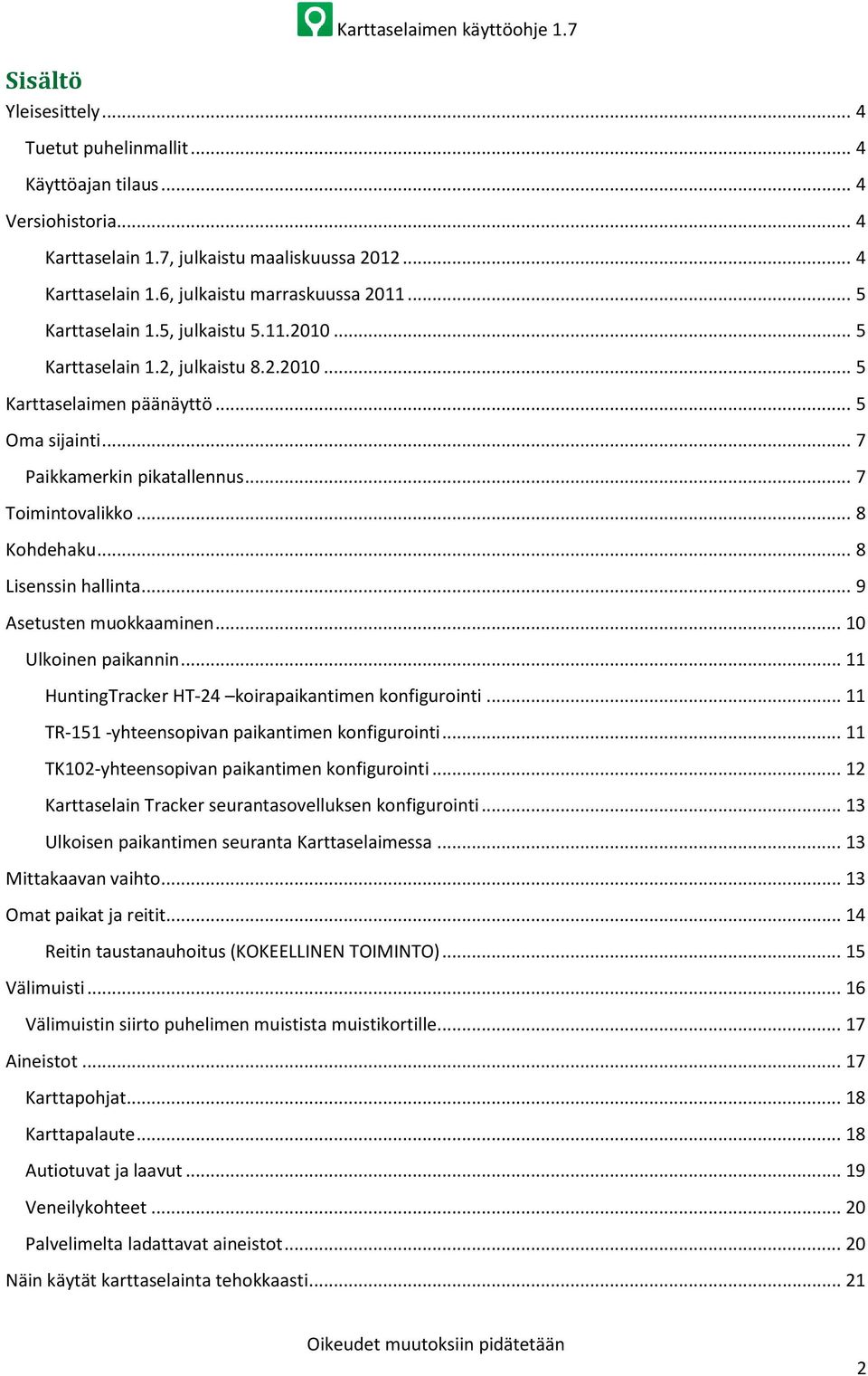 .. 8 Lisenssin hallinta... 9 Asetusten muokkaaminen... 10 Ulkoinen paikannin... 11 HuntingTracker HT-24 koirapaikantimen konfigurointi... 11 TR-151 -yhteensopivan paikantimen konfigurointi.