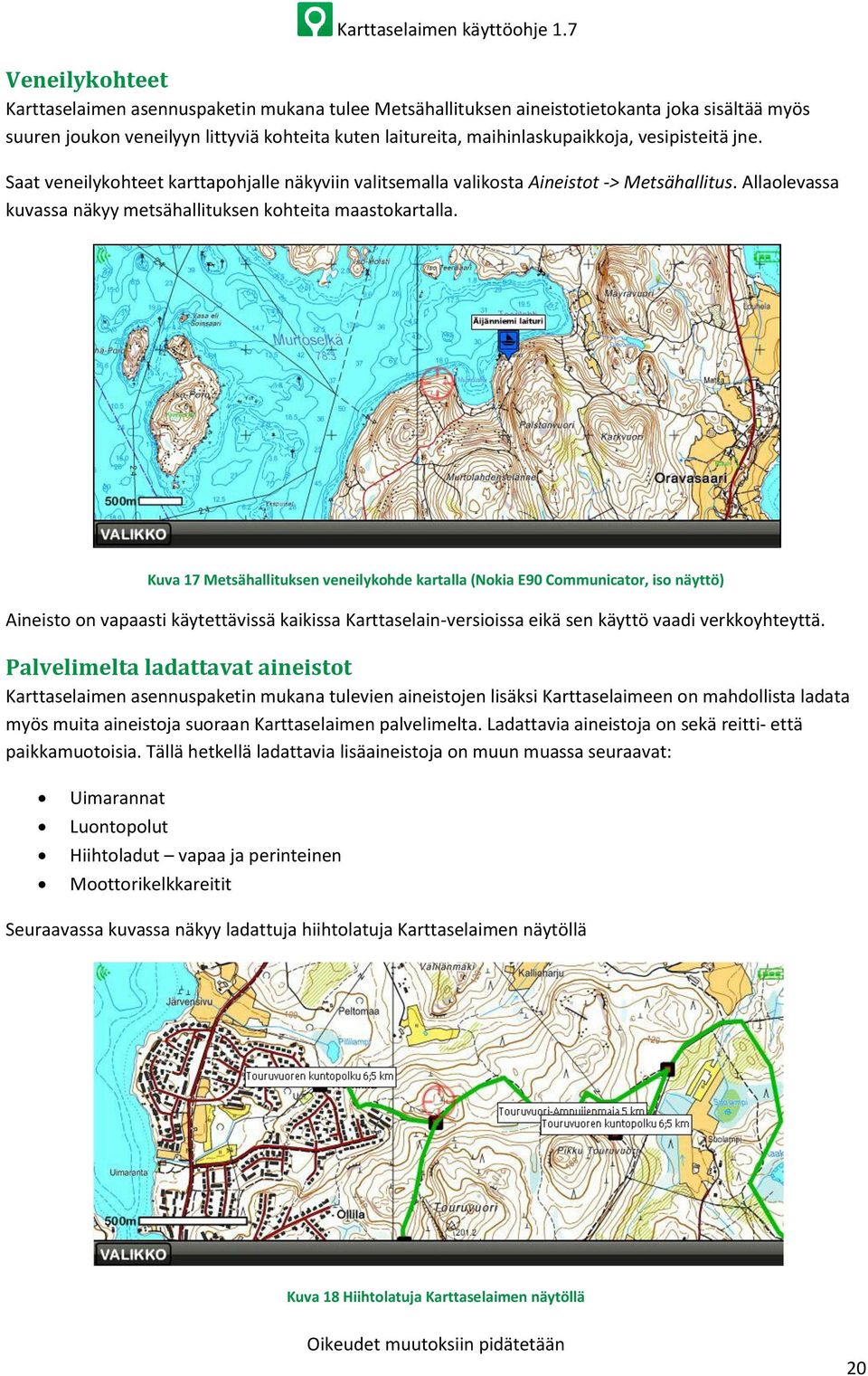 Kuva 17 Metsähallituksen veneilykohde kartalla (Nokia E90 Communicator, iso näyttö) Aineisto on vapaasti käytettävissä kaikissa Karttaselain-versioissa eikä sen käyttö vaadi verkkoyhteyttä.