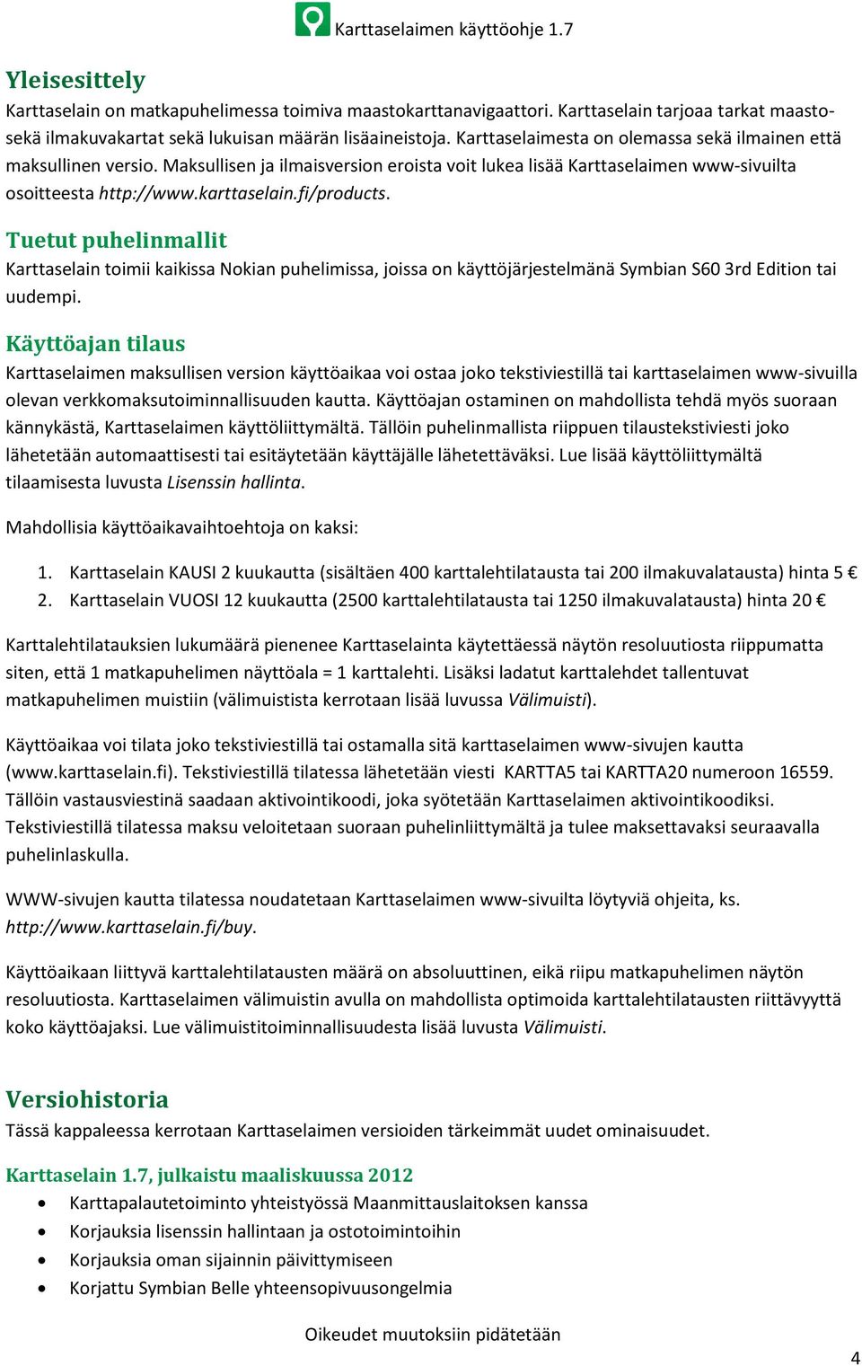 Tuetut puhelinmallit Karttaselain toimii kaikissa Nokian puhelimissa, joissa on käyttöjärjestelmänä Symbian S60 3rd Edition tai uudempi.