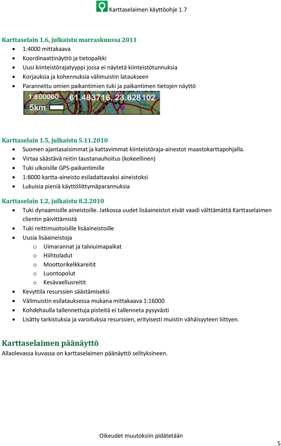 Parannettu omien paikantimien tuki ja paikantimen tietojen näyttö 5, julkaistu 5.11.2010 Suomen ajantasaisimmat ja kattavimmat kiinteistöraja-ainestot maastokarttapohjalla.