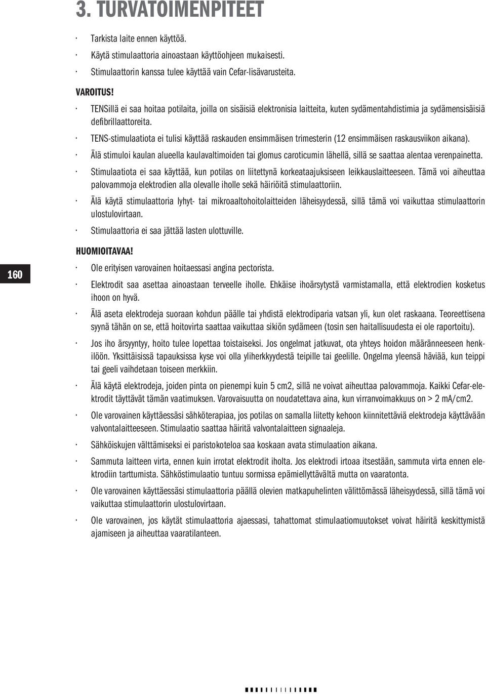 TEN-stimulaatiota ei tulisi käyttää raskauden ensimmäisen trimesterin (12 ensimmäisen raskausviikon aikana).