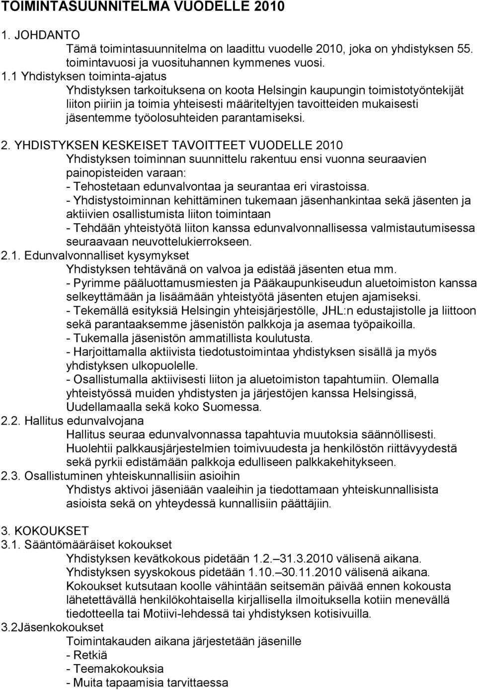 1 Yhdistyksen toiminta-ajatus Yhdistyksen tarkoituksena on koota Helsingin kaupungin toimistotyöntekijät liiton piiriin ja toimia yhteisesti määriteltyjen tavoitteiden mukaisesti jäsentemme