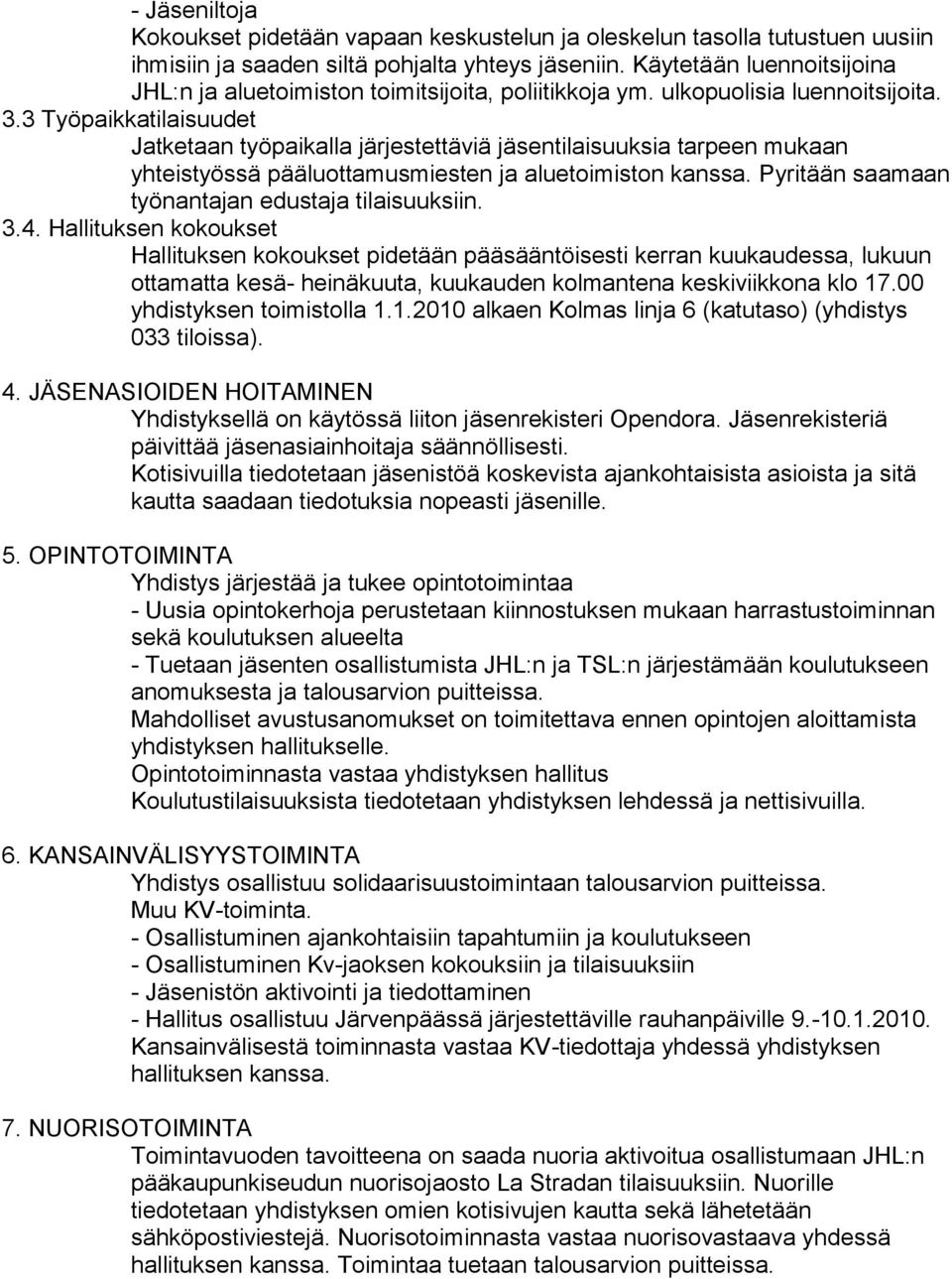 3 Työpaikkatilaisuudet Jatketaan työpaikalla järjestettäviä jäsentilaisuuksia tarpeen mukaan yhteistyössä pääluottamusmiesten ja aluetoimiston kanssa.