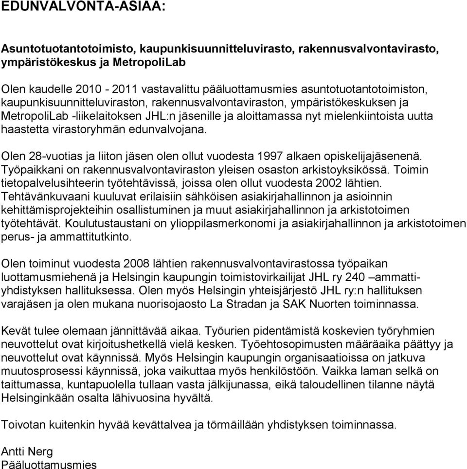 virastoryhmän edunvalvojana. Olen 28-vuotias ja liiton jäsen olen ollut vuodesta 1997 alkaen opiskelijajäsenenä. Työpaikkani on rakennusvalvontaviraston yleisen osaston arkistoyksikössä.