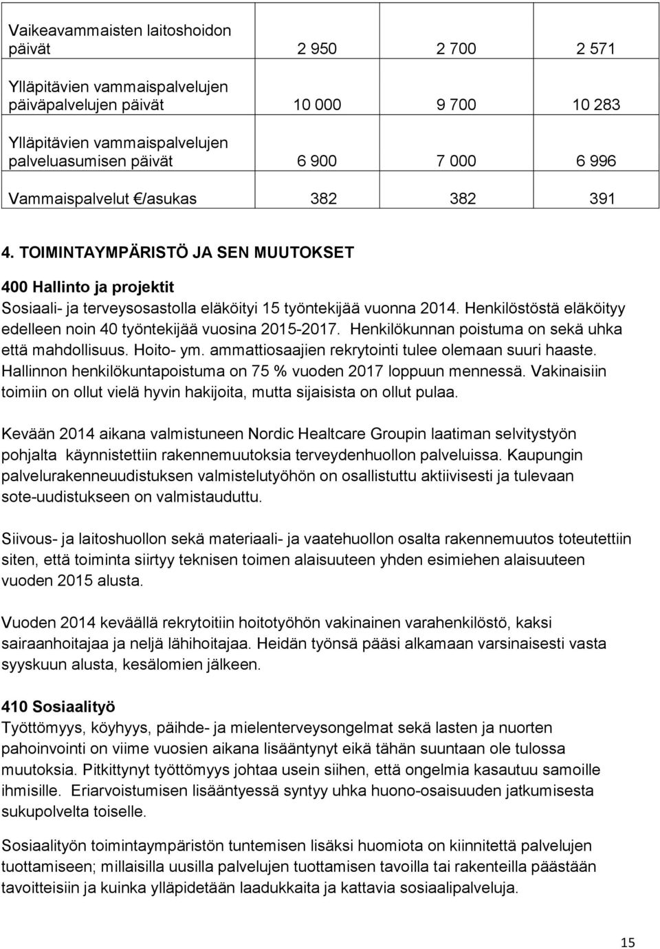 Henkilöstöstä eläköityy edelleen noin 40 työntekijää vuosina 2015-2017. Henkilökunnan poistuma on sekä uhka että mahdollisuus. Hoito- ym. ammattiosaajien rekrytointi tulee olemaan suuri haaste.