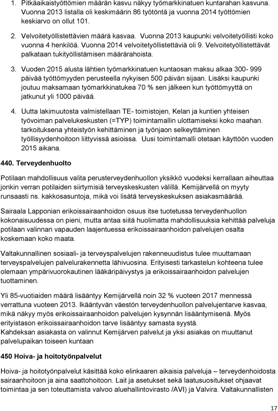 Vuoden 2015 alusta lähtien työmarkkinatuen kuntaosan maksu alkaa 300-999 päivää työttömyyden perusteella nykyisen 500 päivän sijaan.