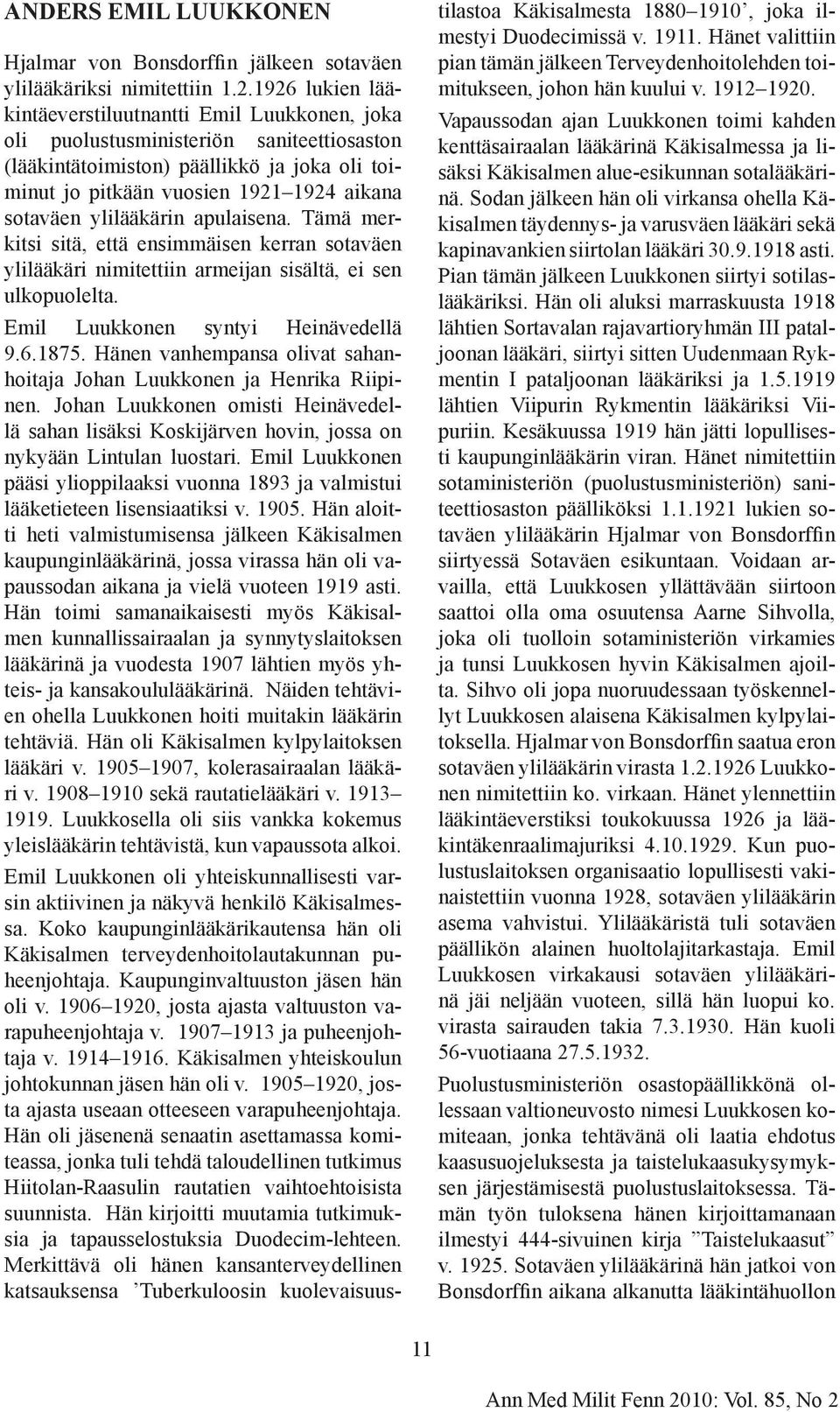 ylilääkärin apulaisena. Tämä merkitsi sitä, että ensimmäisen kerran sotaväen ylilääkäri nimitettiin armeijan sisältä, ei sen ulkopuolelta. Emil Luukkonen syntyi Heinävedellä 9.6.1875.