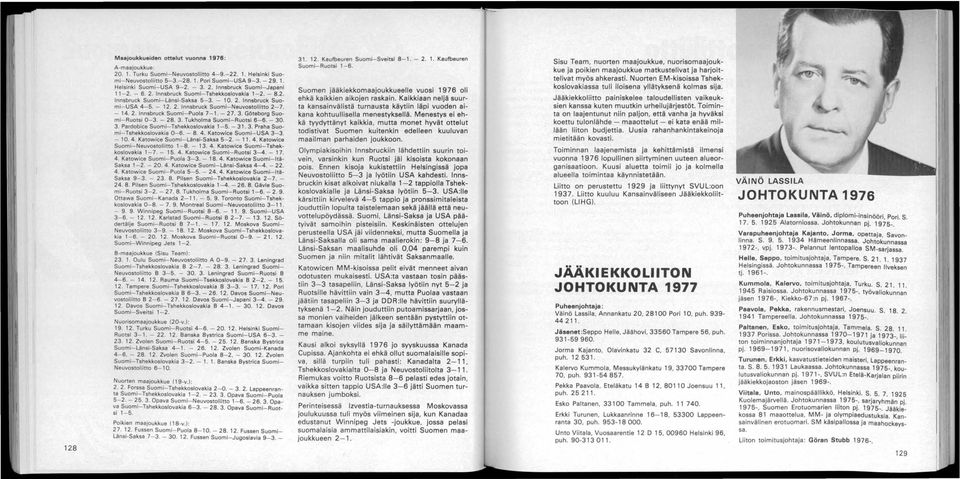 - 14. 2. Innsbruck Suomi- Puola 7-1. - 27. 3. Göteborg Suomi- Ruotsi 0-3. - 28. 3. Tukholma Suomi- Ruotsi 6-6. - 30. 3. Pardobice Suomi- Tshekkoslovakia 1-5. - 31. 3. Praha Suomi- Tshekkoslovakia 0-6.