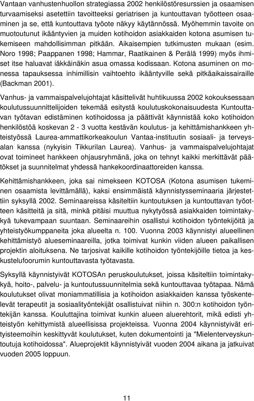 Noro 1998; Paappanen 1998; Hammar, Raatikainen & Perälä 1999) myös ihmiset itse haluavat iäkkäinäkin asua omassa kodissaan.