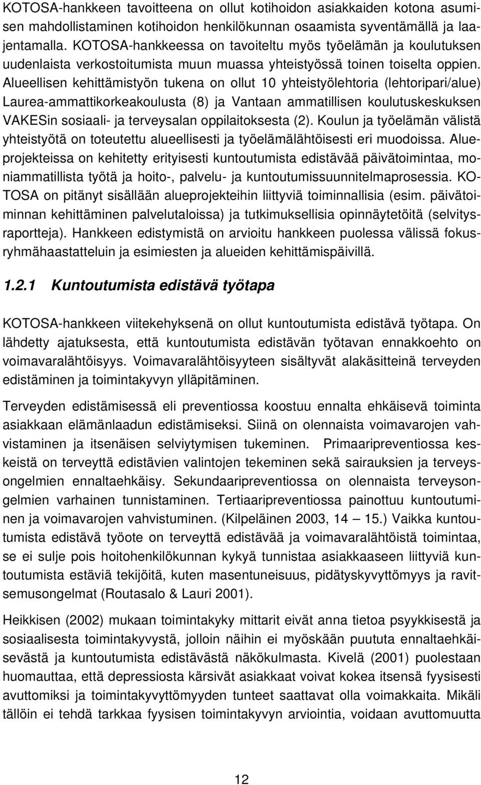 Alueellisen kehittämistyön tukena on ollut 10 yhteistyölehtoria (lehtoripari/alue) Laurea-ammattikorkeakoulusta (8) ja Vantaan ammatillisen koulutuskeskuksen VAKESin sosiaali- ja terveysalan