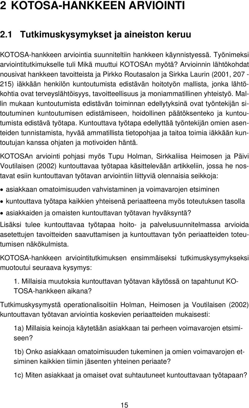 Arvioinnin lähtökohdat nousivat hankkeen tavoitteista ja Pirkko Routasalon ja Sirkka Laurin (2001, 207-215) iäkkään henkilön kuntoutumista edistävän hoitotyön mallista, jonka lähtökohtia ovat