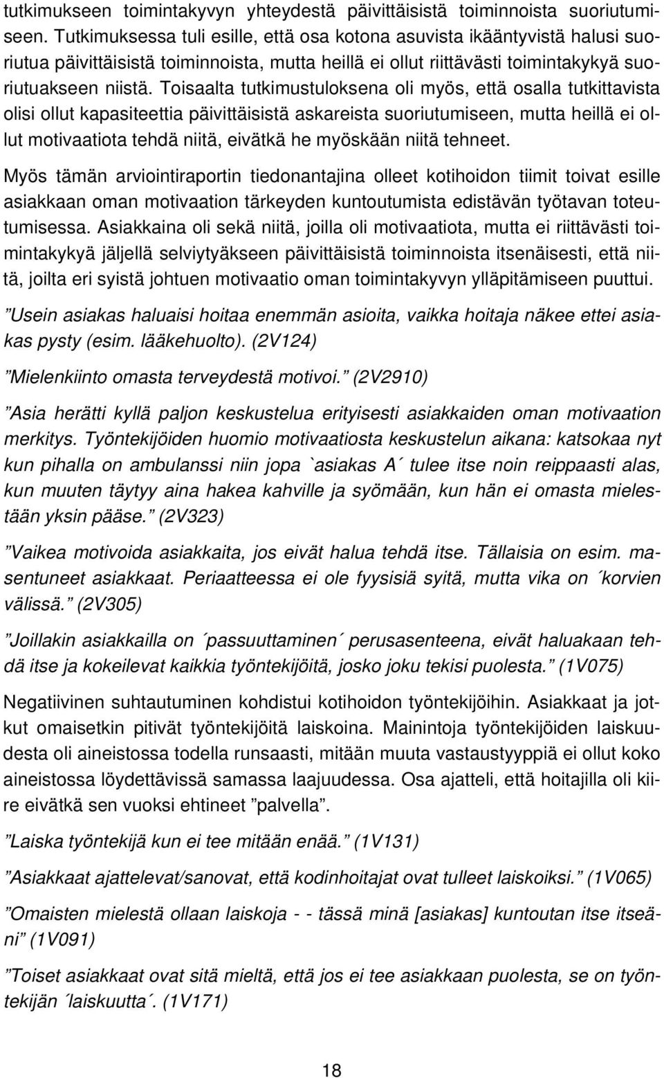 Toisaalta tutkimustuloksena oli myös, että osalla tutkittavista olisi ollut kapasiteettia päivittäisistä askareista suoriutumiseen, mutta heillä ei ollut motivaatiota tehdä niitä, eivätkä he myöskään