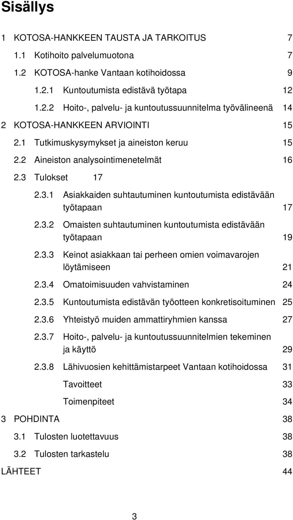 3.3 Keinot asiakkaan tai perheen omien voimavarojen löytämiseen 21 2.3.4 Omatoimisuuden vahvistaminen 24 2.3.5 Kuntoutumista edistävän työotteen konkretisoituminen 25 2.3.6 Yhteistyö muiden ammattiryhmien kanssa 27 2.