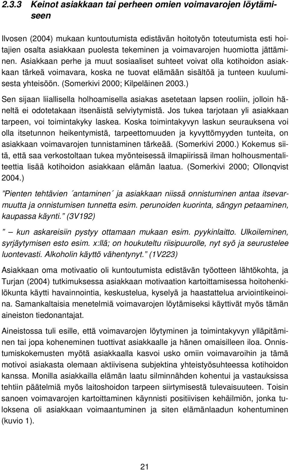 (Somerkivi 2000; Kilpeläinen 2003.) Sen sijaan liiallisella holhoamisella asiakas asetetaan lapsen rooliin, jolloin häneltä ei odotetakaan itsenäistä selviytymistä.