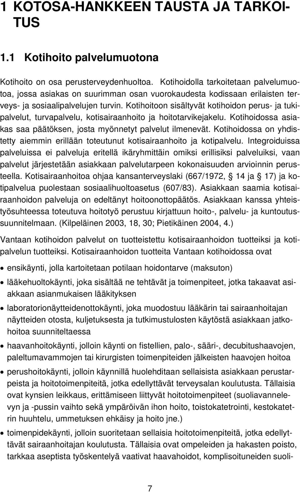 Kotihoitoon sisältyvät kotihoidon perus- ja tukipalvelut, turvapalvelu, kotisairaanhoito ja hoitotarvikejakelu. Kotihoidossa asiakas saa päätöksen, josta myönnetyt palvelut ilmenevät.