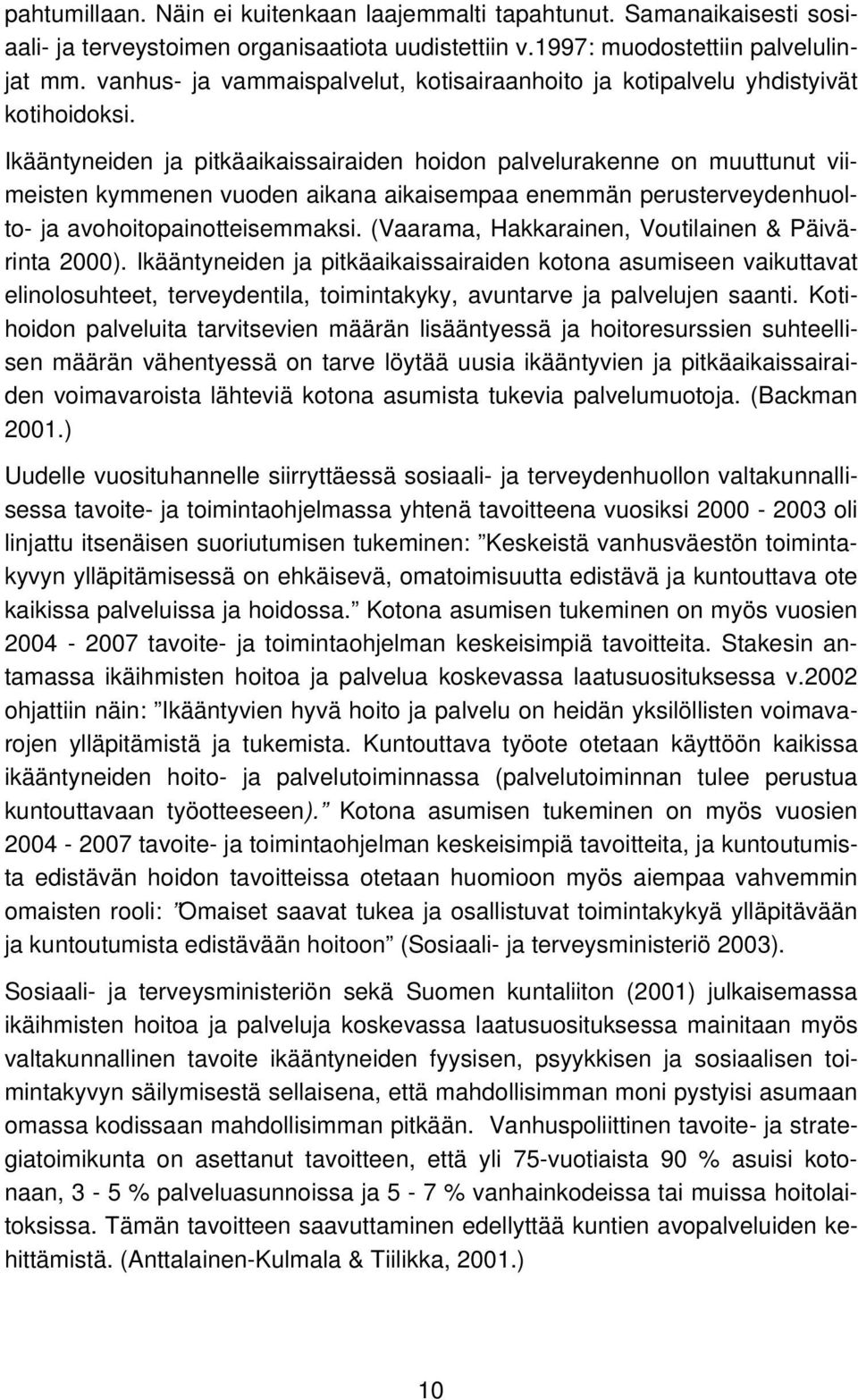 Ikääntyneiden ja pitkäaikaissairaiden hoidon palvelurakenne on muuttunut viimeisten kymmenen vuoden aikana aikaisempaa enemmän perusterveydenhuolto- ja avohoitopainotteisemmaksi.