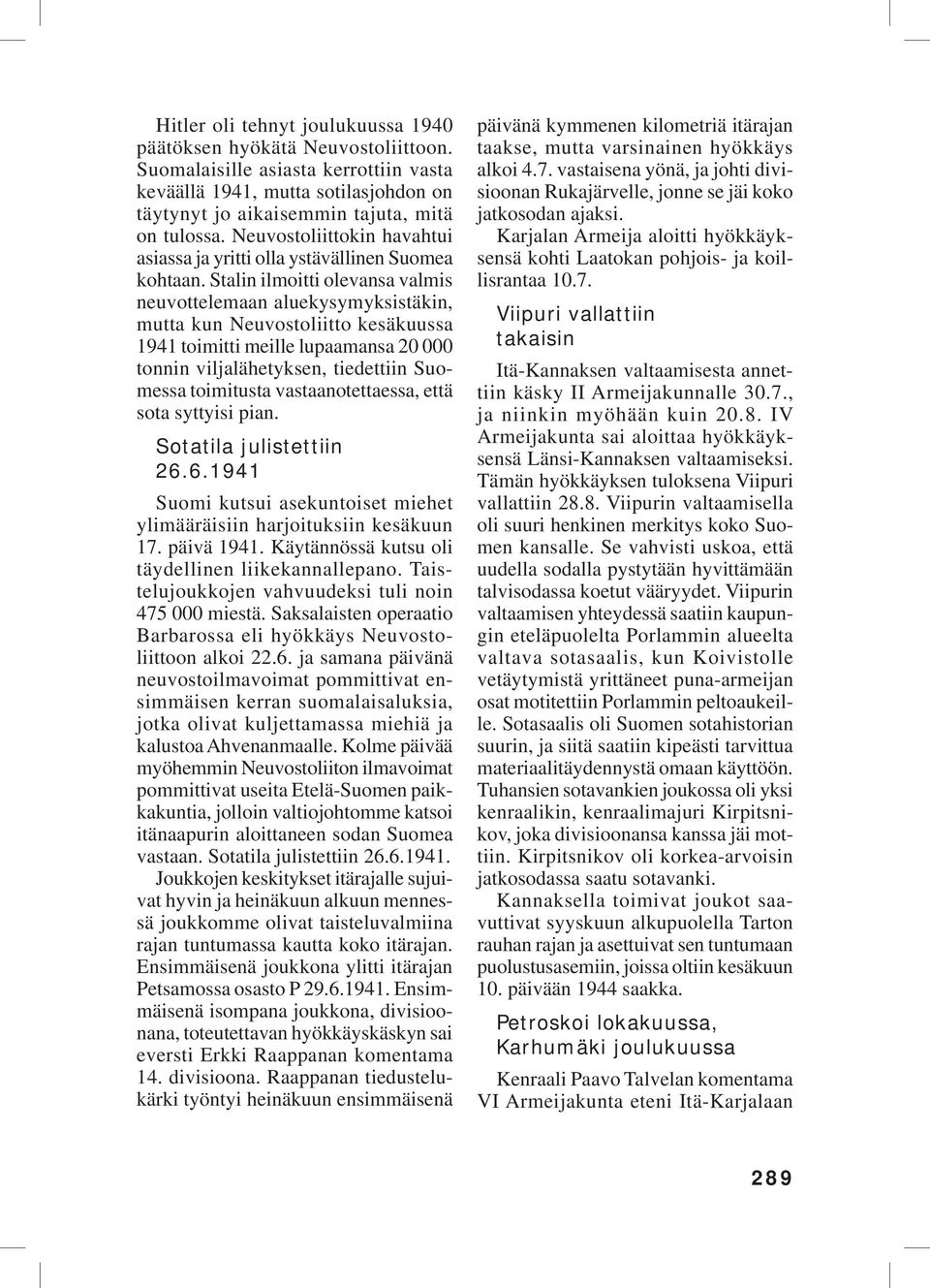 Stalin ilmoitti olevansa valmis neuvottelemaan aluekysymyksistäkin, mutta kun Neuvostoliitto kesäkuussa 1941 toimitti meille lupaamansa 20 000 tonnin viljalähetyksen, tiedettiin Suomessa toimitusta