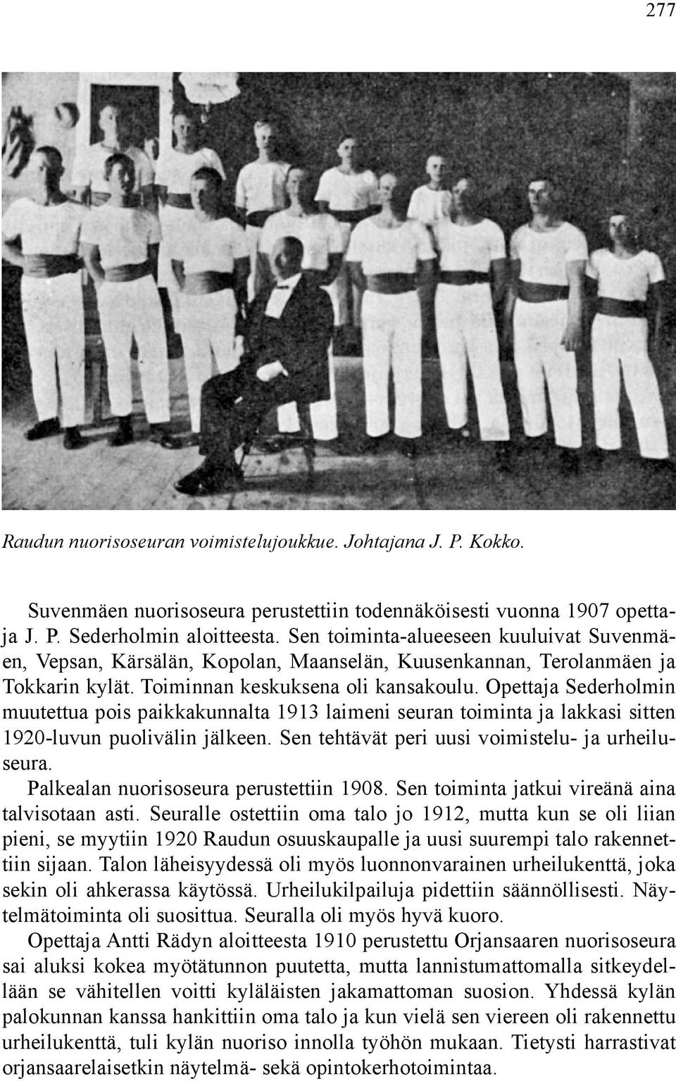 Opettaja Sederholmin muutettua pois paikkakunnalta 1913 laimeni seuran toiminta ja lakkasi sitten 1920-luvun puolivälin jälkeen. Sen tehtävät peri uusi voimistelu- ja urheiluseura.