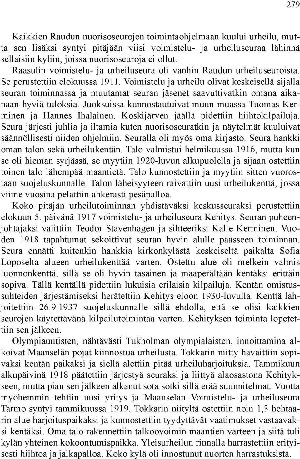 Voimistelu ja urheilu olivat keskeisellä sijalla seuran toiminnassa ja muutamat seuran jäsenet saavuttivatkin omana aikanaan hyviä tuloksia.